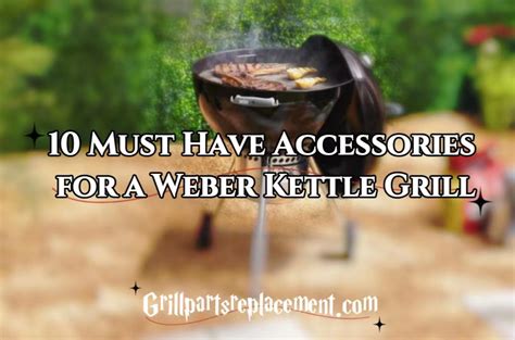 10 Must Have Accessories For A Weber Kettle Grill Grillpartsreplacement Online Bbq Parts