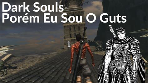 Dark Souls 1 Porém Eu Sou O Guts Parte 1 YouTube