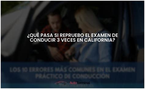 Qué pasa si repruebo el examen de conducir 3 veces en California