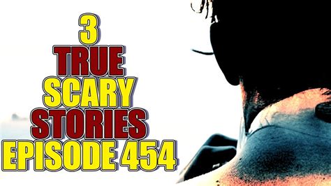 3 True Scary Stories Episode 454 Youtube