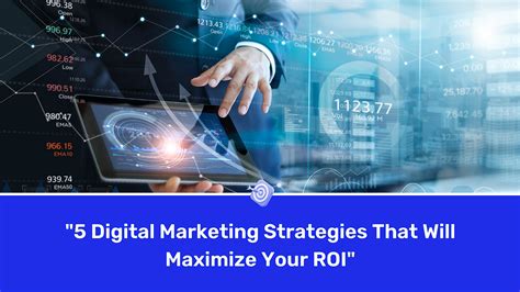 5 Digital Marketing Strategies That Will Maximize Your Roi