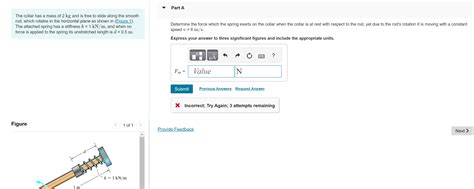 Solved The Collar Has A Mass Of Kg And Is Free To Slide Chegg