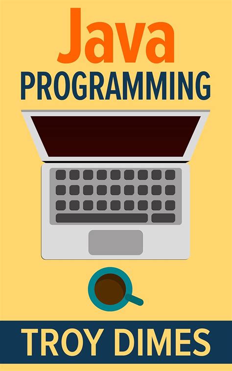 Java Programming A Beginners Guide To Learning Java Step By Step Dimes Troy Ebook