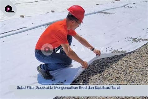 Filter Geotextile Solusi Erosi Stabilisasi Tanah