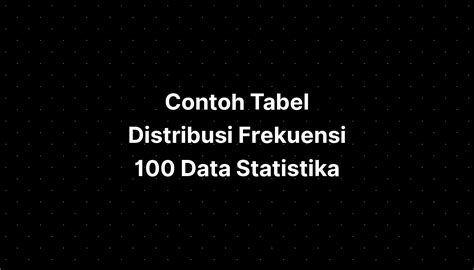 Contoh Tabel Distribusi Frekuensi 100 Data Statistika - IMAGESEE