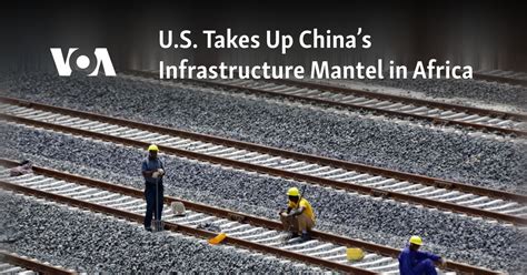 US Takes Up China’s Infrastructure Mantle in Africa