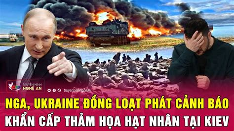 Điểm nóng quốc tế Nga Ukraine đồng loạt phát cảnh báo khẩn cấp thảm