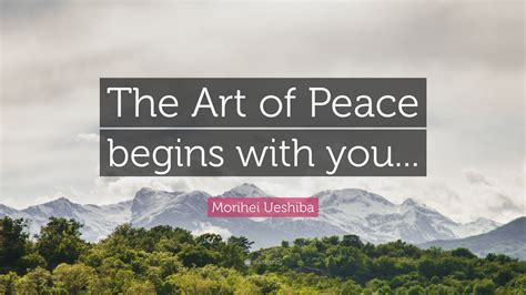 Morihei Ueshiba Quote: “The Art of Peace begins with you...”