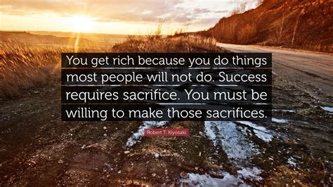 Robert T Kiyosaki Quote “you Get Rich Because You Do Things Most