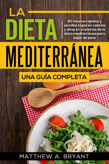 La Dieta Mediterránea Una Guía Completa 50 Recetas Rápidas Y Sencillas Bajas En Calorías Y