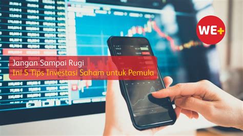 Jangan Sampai Rugi Ini 5 Tips Investasi Saham Untuk Pemula WE Blog