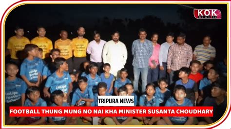 Football Thung Mung No Nai Kha Minister Susanta Choudhary Thangwi