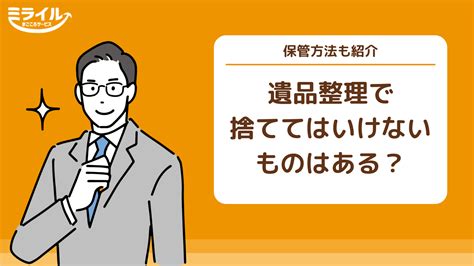 遺品整理で捨ててはいけないもの14選！捨てないための注意点も解説 ミライルまごころサービスメディア