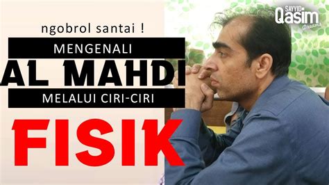 NGOBROL SANTAI CIRI CIRI FISIK IMAM MAHDI SAYYID QASIM DREAMS YouTube