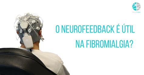 O Neurofeedback Til Na Fibromialgia Neurovida Cl Nica De