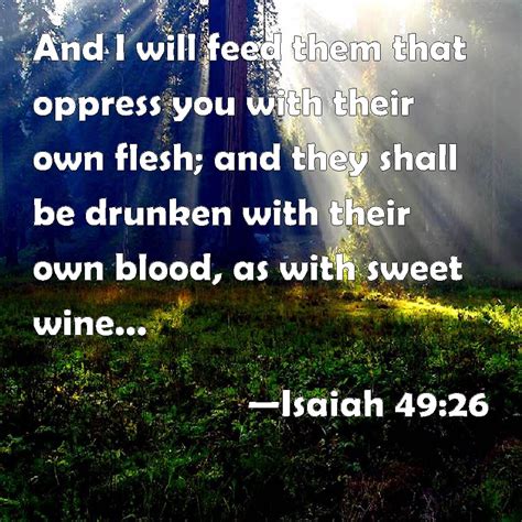 Isaiah 49:26 And I will feed them that oppress you with their own flesh; and they shall be ...