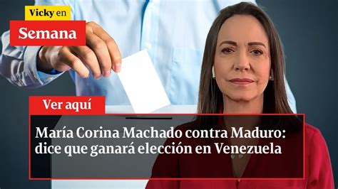 Mar A Corina Machado Contra Maduro Dice Que Ganar Elecci N En