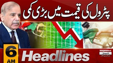 Petrol Price Decreases News Headlines 6 AM Pakistan News Latest