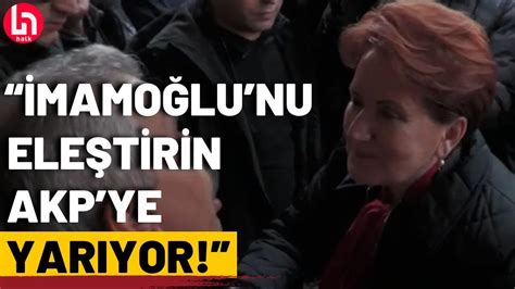 AKP li vatandaştan Akşener e İmamoğlu nu eleştirin AKP ye yarıyor