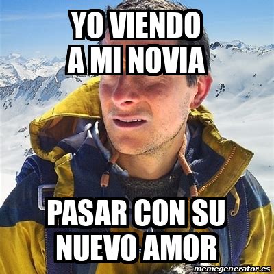 Meme Bear Grylls Yo Viendo A Mi Novia Pasar Con Su Nuevo Amor