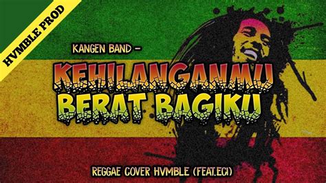 Kehilanganmu Berat Bagiku Kangen Band Reggae Cover Hvmble Feat Eci