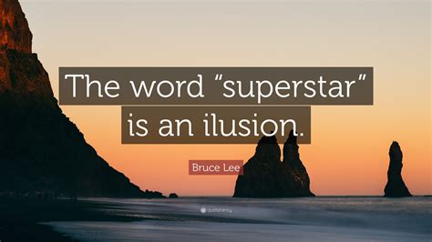 Bruce Lee Quote: “The word “superstar” is an ilusion.”