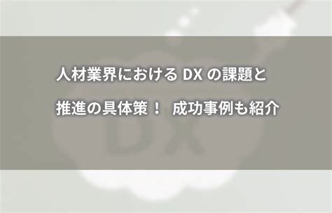 人材業界におけるdxの課題と推進の具体策 成功事例も紹介 │ ヤマトシステム開発