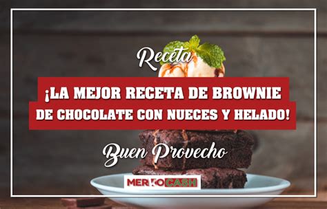 ¡la Mejor Receta De Brownie De Chocolate Con Nueces Y Helado