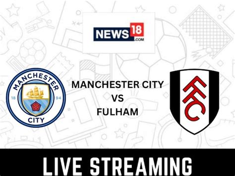 Manchester City Vs Fulham Live Streaming How To Watch Premier League