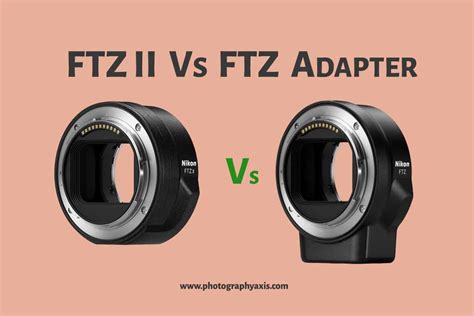 FTZ II Vs FTZ Adapter Which One To BUY PhotographyAxis