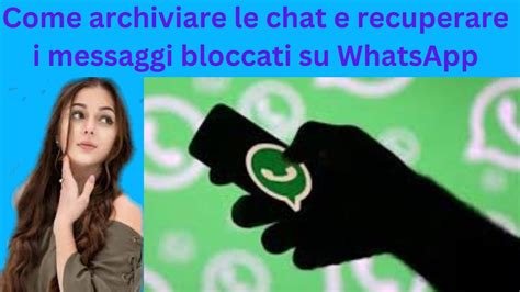 Come Archiviare Le Chat E Recuperare I Messaggi Bloccati Su WhatsApp