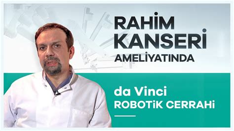 Rahim Ağzı Ameliyatlarında da Vinci Robotik Cerrahi Sistemi Doç