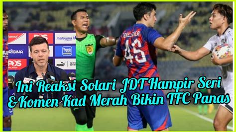 Ini Reaksi Estaban Solari Jdt Bolos Lagi Komen Panas Kad Merah Tfc