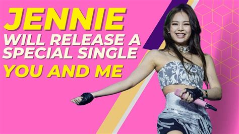 Jennie Will Release A Special Single You And Me Youtube