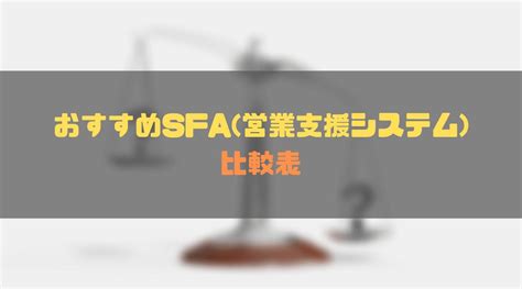 おすすめのsfa（営業支援ツール）10選を比較紹介！sfaのメリットやcrmとの違いも解説