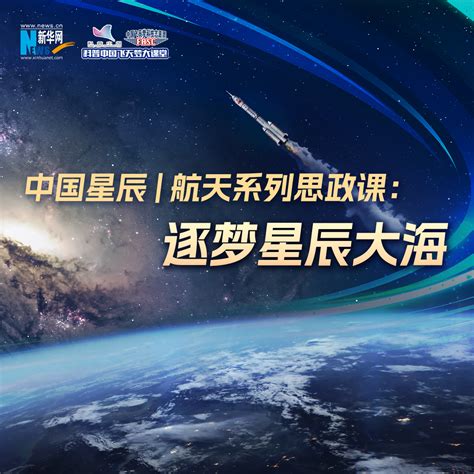 中国星辰｜航天系列思政课：逐梦星辰大海 新华网