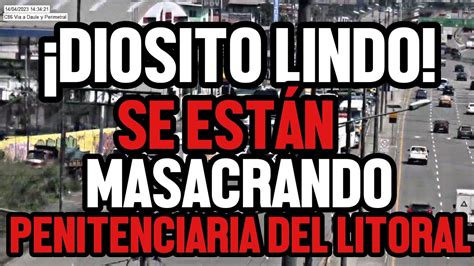 EMERGENCIA SE ESTÁN MASACRANDO EN LA PENITENCIARIA DEL LITORAL