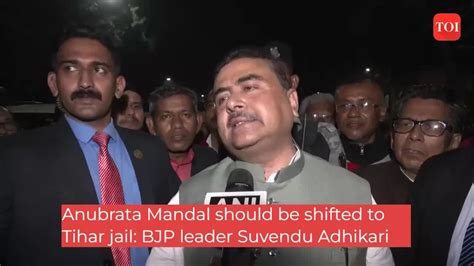 Anubrata Mandal Should Be Shifted To Tihar Jail Bjp Leader Suvendu