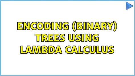 Encoding Binary Trees Using Lambda Calculus Solutions Youtube