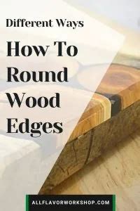 Different Ways How To Round Wood Edges A Comprehensive Guide