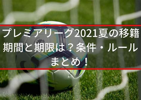 プレミアリーグ2021夏の移籍期間と期限は？条件・ルールまとめ！ Center Circle