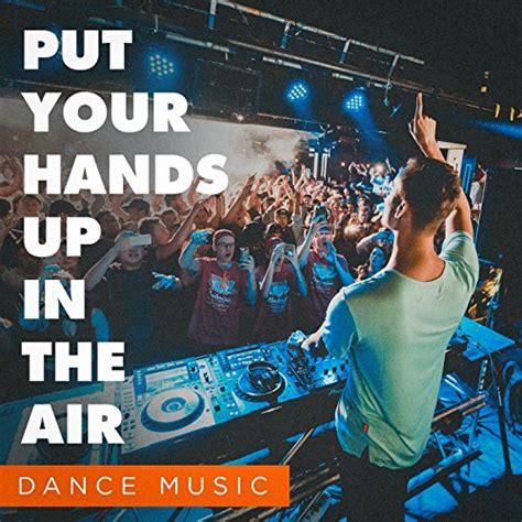 Put Your Hands Up In The Air Dance Music By Ibiza Dance Party