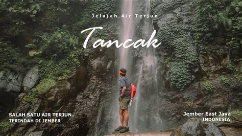 Menjelajah Air Terjun Tancak Jember Jawa Timur Catatan Perjalanan