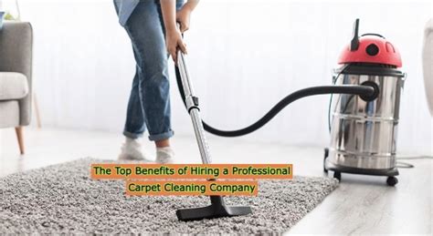 The Top Benefits Of Hiring A Professional Carpet Cleaning Company