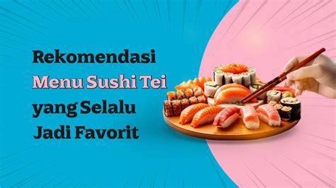 Rekomendasi Menu Sushi Tei Yang Selalu Jadi Favorit