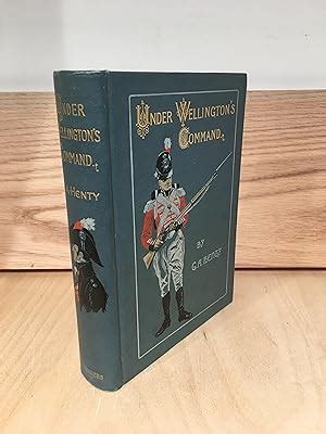 Under Wellington S Command A Tale Of The Peninsular War By G A Henty