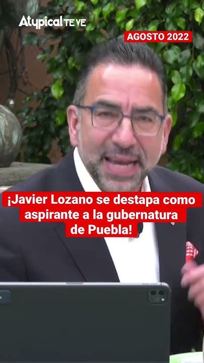 ¡javier Lozano Se Destapa Como Aspirante A La Gubernatura De Puebla