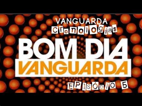 Cronologia Do Bom Dia Vanguarda Youtube