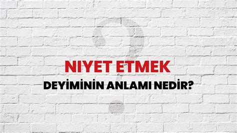 Niyet etmek Deyiminin Anlamı Nedir Habertürk