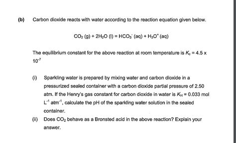 Solved (b) Carbon dioxide reacts with water according to the | Chegg.com